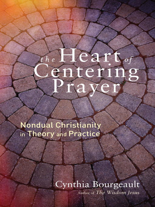 Title details for The Heart of Centering Prayer by Cynthia Bourgeault - Available